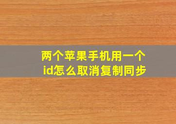 两个苹果手机用一个id怎么取消复制同步