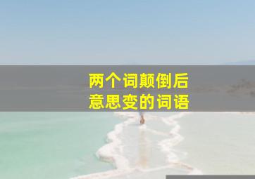 两个词颠倒后意思变的词语