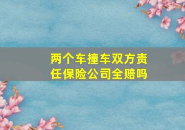 两个车撞车双方责任保险公司全赔吗