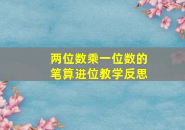 两位数乘一位数的笔算进位教学反思