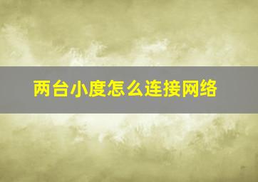 两台小度怎么连接网络