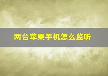 两台苹果手机怎么监听