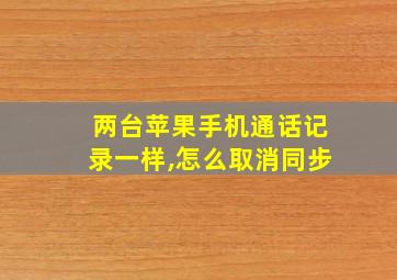 两台苹果手机通话记录一样,怎么取消同步