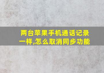 两台苹果手机通话记录一样,怎么取消同步功能