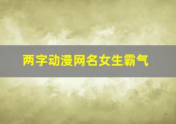 两字动漫网名女生霸气