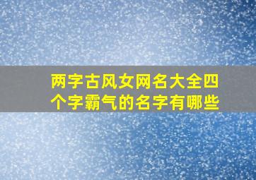 两字古风女网名大全四个字霸气的名字有哪些