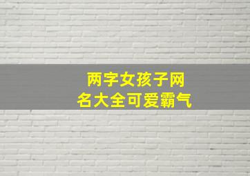 两字女孩子网名大全可爱霸气