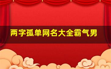 两字孤单网名大全霸气男