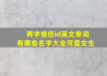 两字情侣id英文单词有哪些名字大全可爱女生