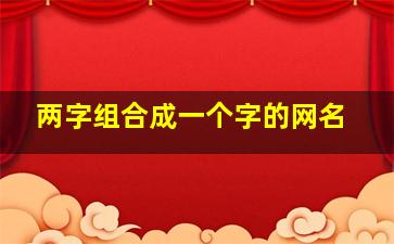 两字组合成一个字的网名