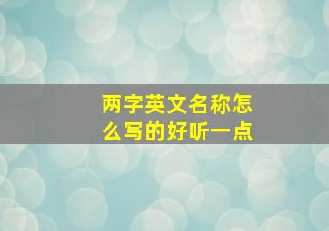 两字英文名称怎么写的好听一点