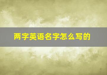 两字英语名字怎么写的