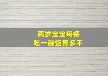 两岁宝宝每餐吃一碗饭算多不