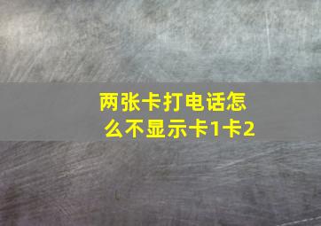 两张卡打电话怎么不显示卡1卡2