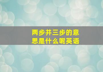 两步并三步的意思是什么呢英语