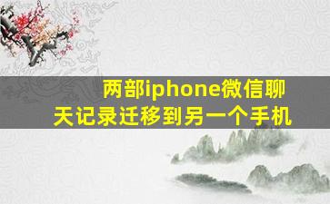 两部iphone微信聊天记录迁移到另一个手机