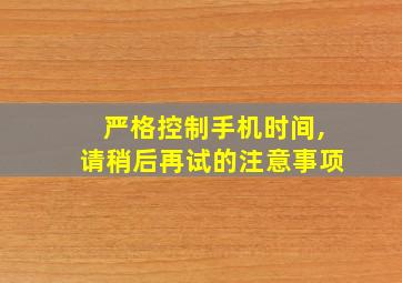 严格控制手机时间,请稍后再试的注意事项