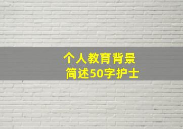 个人教育背景简述50字护士