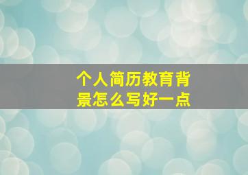 个人简历教育背景怎么写好一点