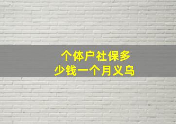 个体户社保多少钱一个月义乌