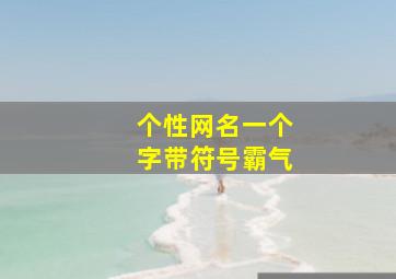 个性网名一个字带符号霸气