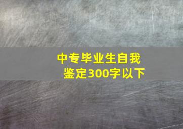 中专毕业生自我鉴定300字以下