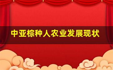 中亚棕种人农业发展现状