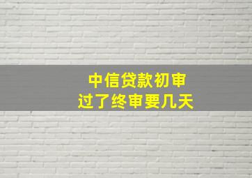 中信贷款初审过了终审要几天