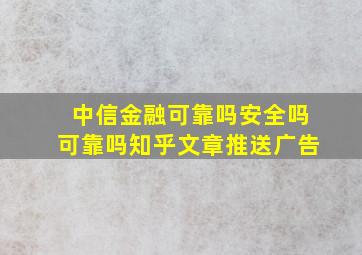 中信金融可靠吗安全吗可靠吗知乎文章推送广告