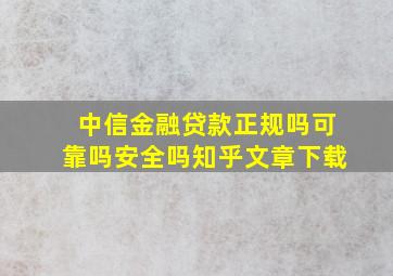 中信金融贷款正规吗可靠吗安全吗知乎文章下载