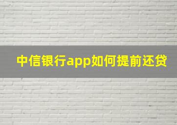 中信银行app如何提前还贷