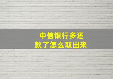 中信银行多还款了怎么取出来