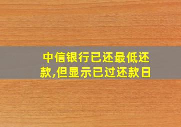 中信银行已还最低还款,但显示已过还款日