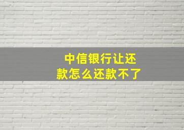 中信银行让还款怎么还款不了