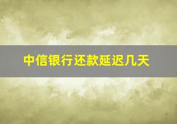 中信银行还款延迟几天