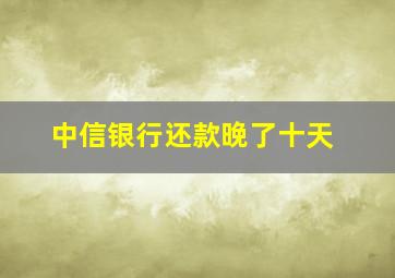 中信银行还款晚了十天