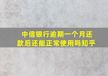 中信银行逾期一个月还款后还能正常使用吗知乎