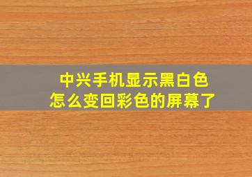 中兴手机显示黑白色怎么变回彩色的屏幕了