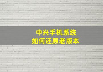 中兴手机系统如何还原老版本