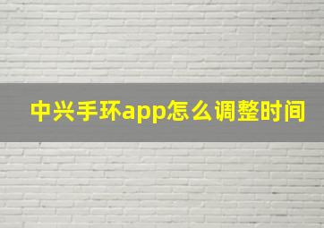 中兴手环app怎么调整时间