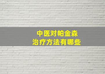 中医对帕金森治疗方法有哪些