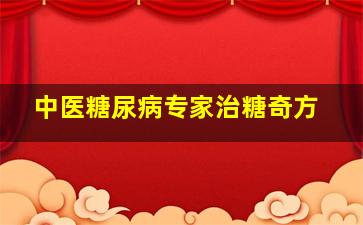 中医糖尿病专家治糖奇方