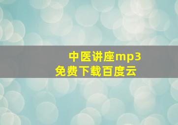 中医讲座mp3免费下载百度云