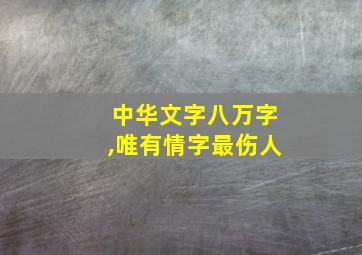 中华文字八万字,唯有情字最伤人