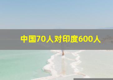 中国70人对印度600人