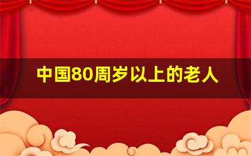 中国80周岁以上的老人