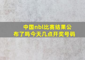 中国nbl比赛结果公布了吗今天几点开奖号码