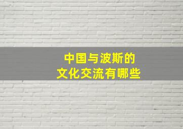 中国与波斯的文化交流有哪些