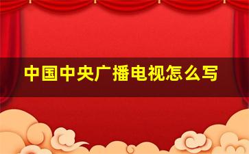 中国中央广播电视怎么写