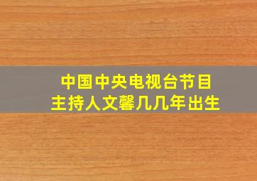 中国中央电视台节目主持人文馨几几年出生